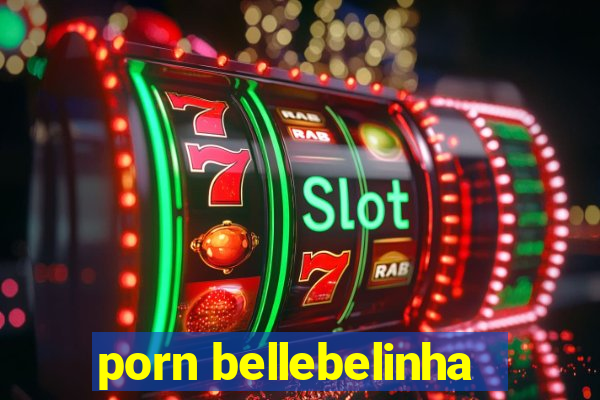 porn bellebelinha